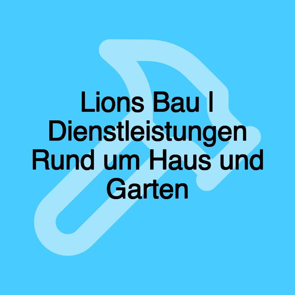 Lions Bau | Dienstleistungen Rund um Haus und Garten