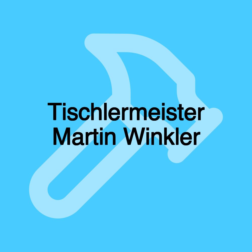 Tischlermeister Martin Winkler