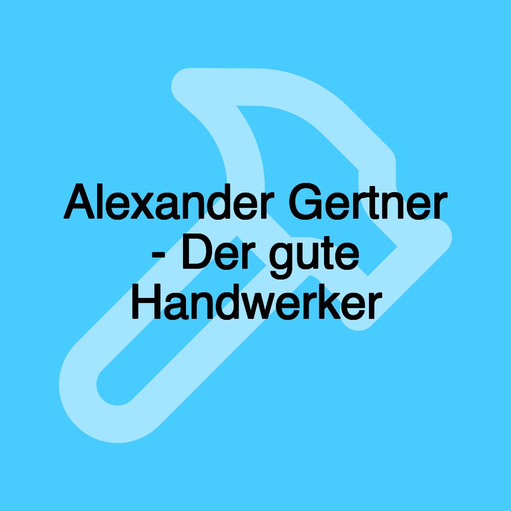 Alexander Gertner - Der gute Handwerker