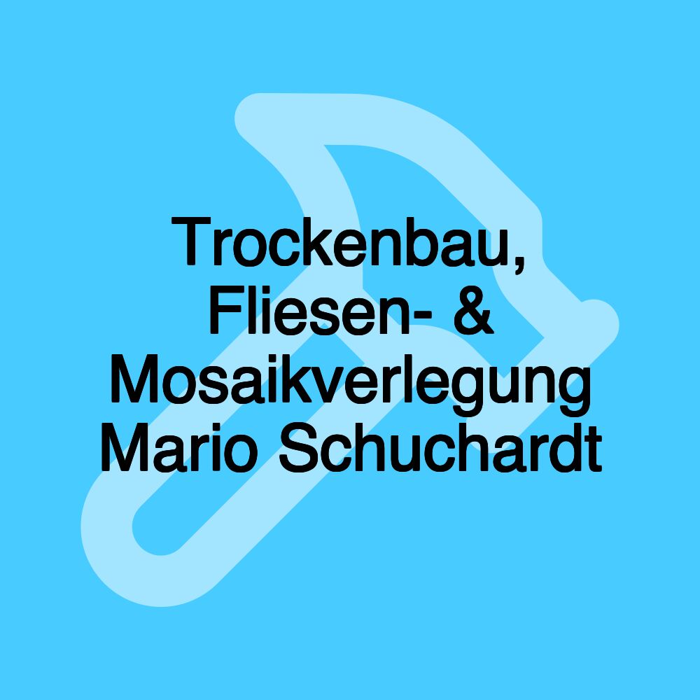 Trockenbau, Fliesen- & Mosaikverlegung Mario Schuchardt