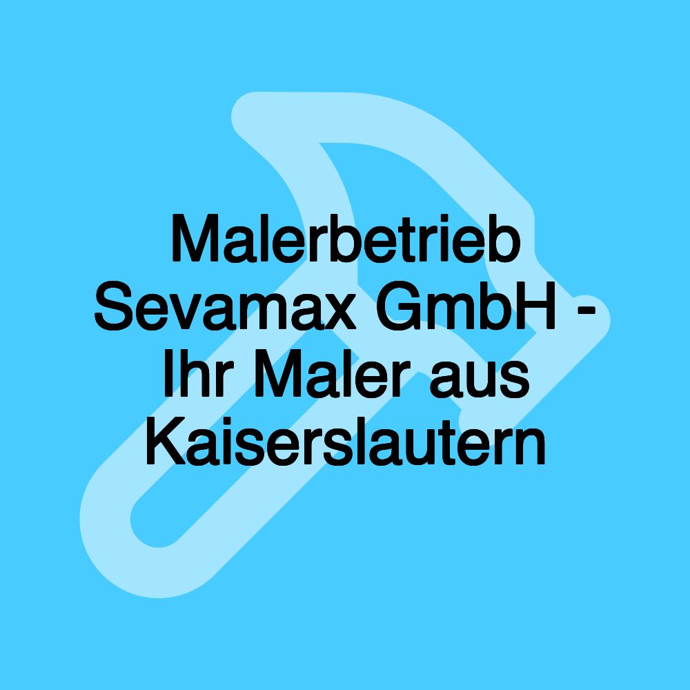 Malerbetrieb Sevamax GmbH - Ihr Maler aus Kaiserslautern