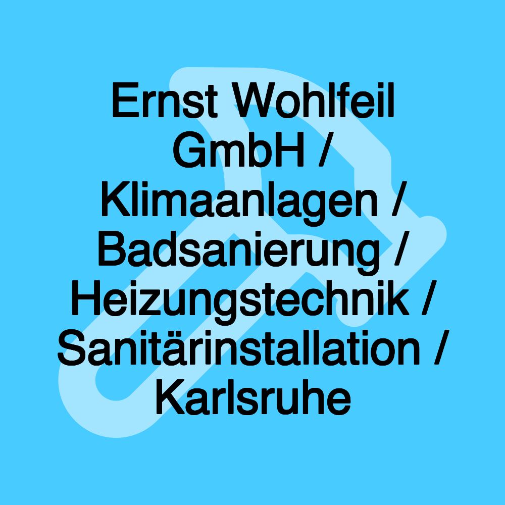 Ernst Wohlfeil GmbH / Klimaanlagen / Badsanierung / Heizungstechnik / Sanitärinstallation / Karlsruhe