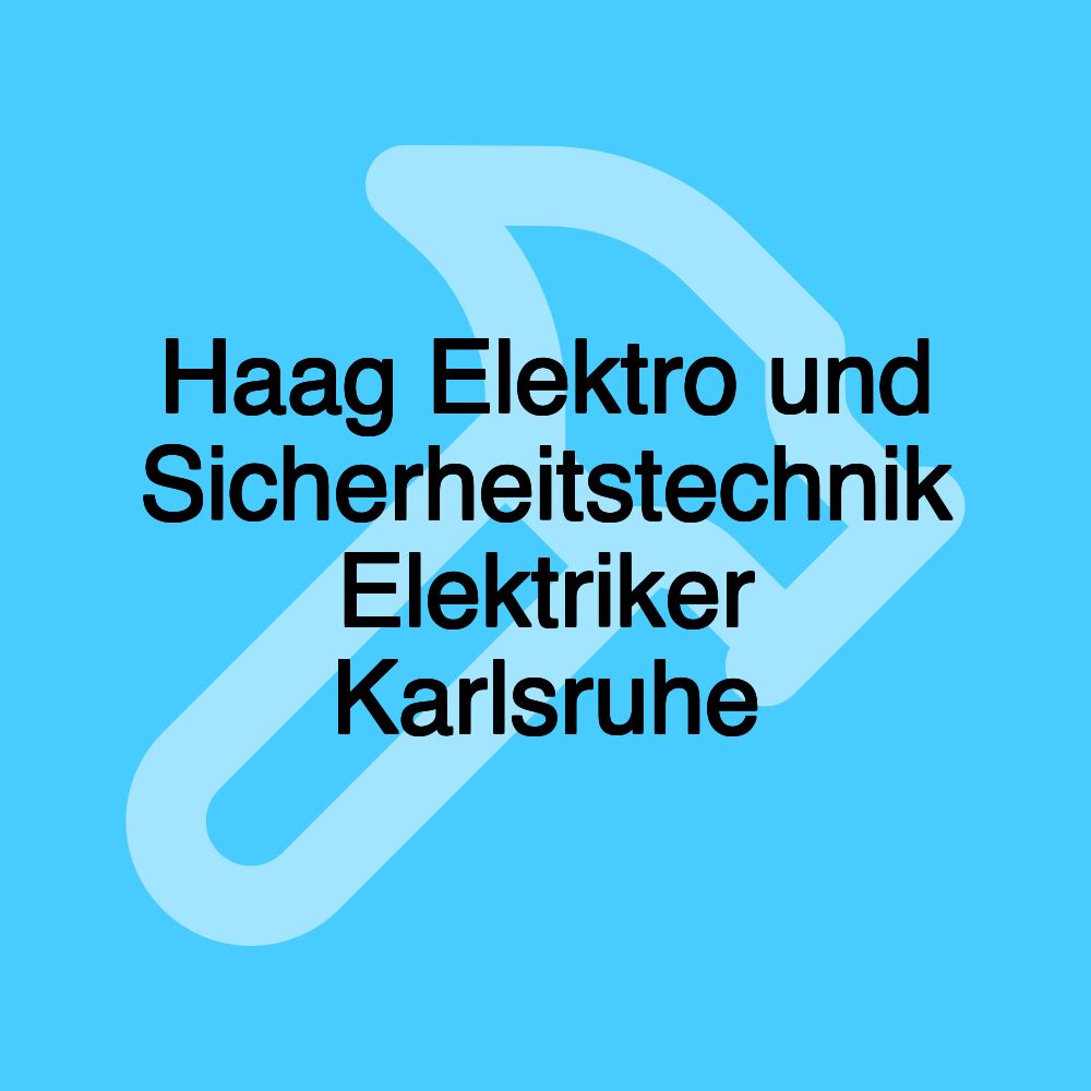 Haag Elektro und Sicherheitstechnik Elektriker Karlsruhe