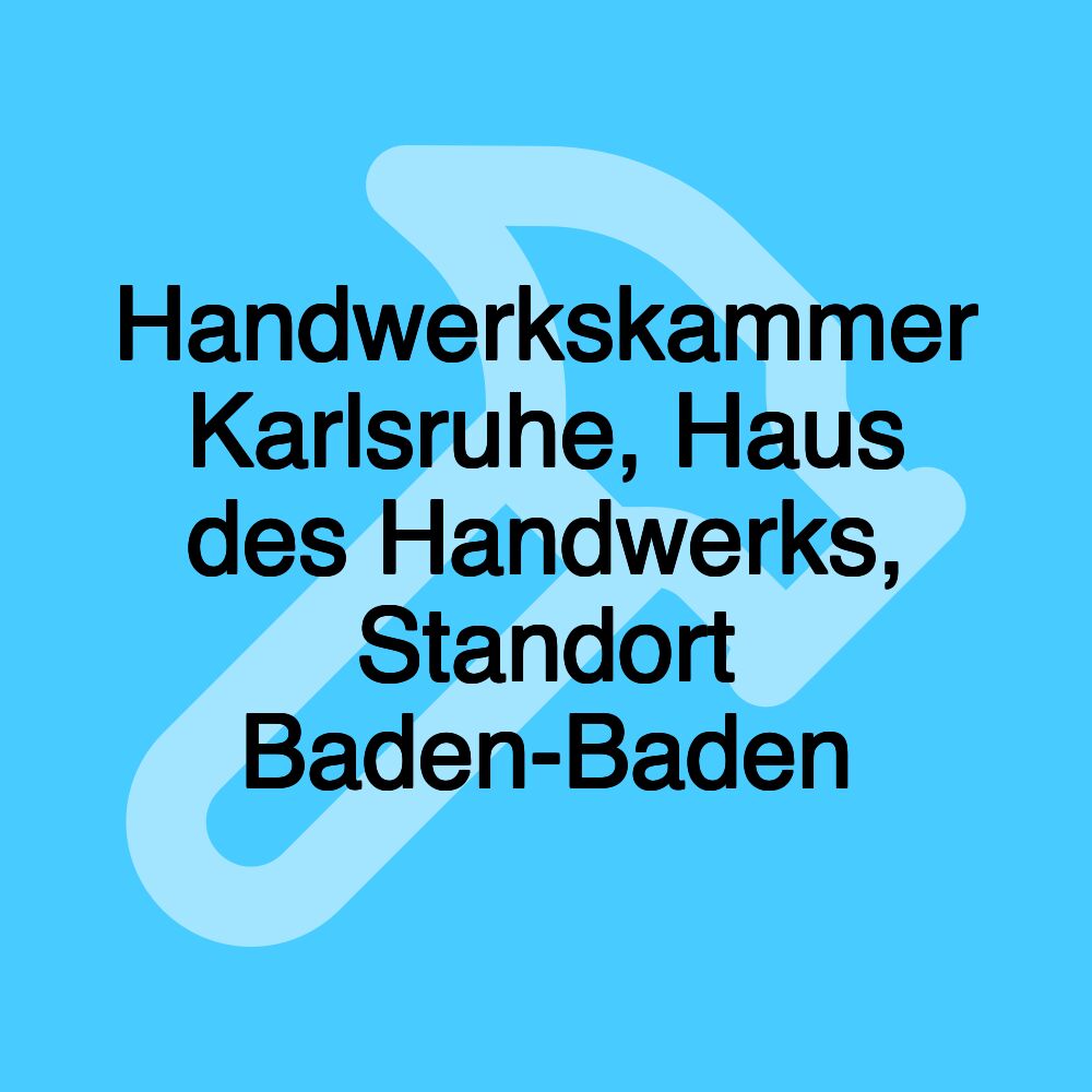 Handwerkskammer Karlsruhe, Haus des Handwerks, Standort Baden-Baden