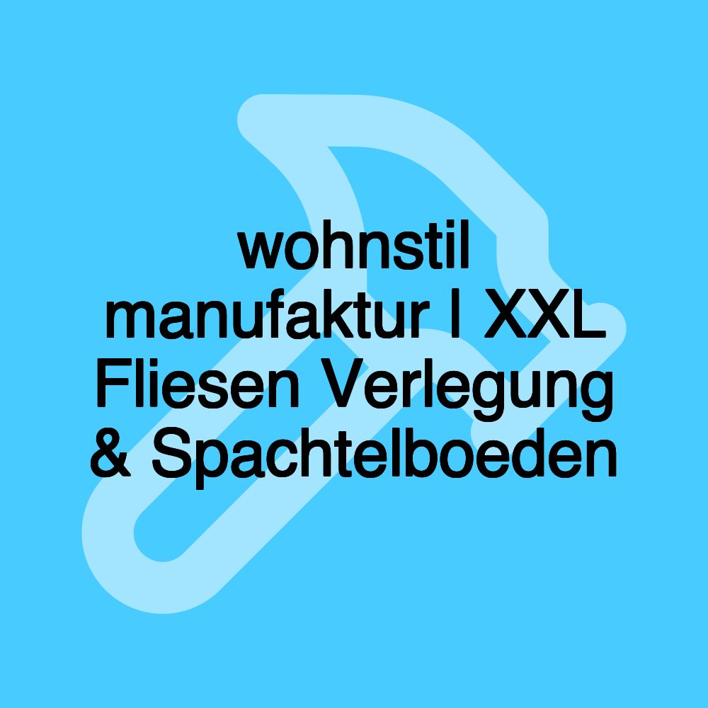 wohnstil manufaktur | XXL Fliesen Verlegung & Spachtelboeden