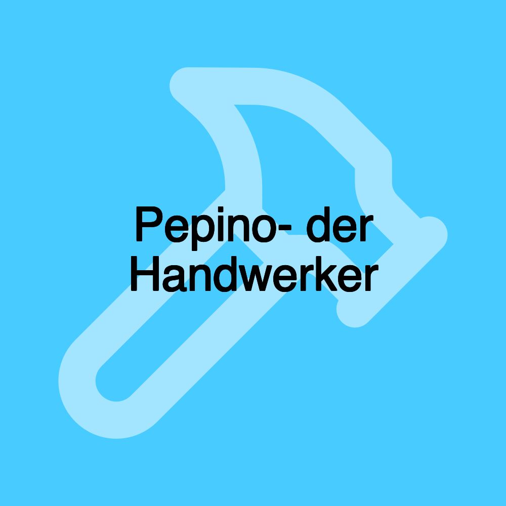 Pepino- der Handwerker