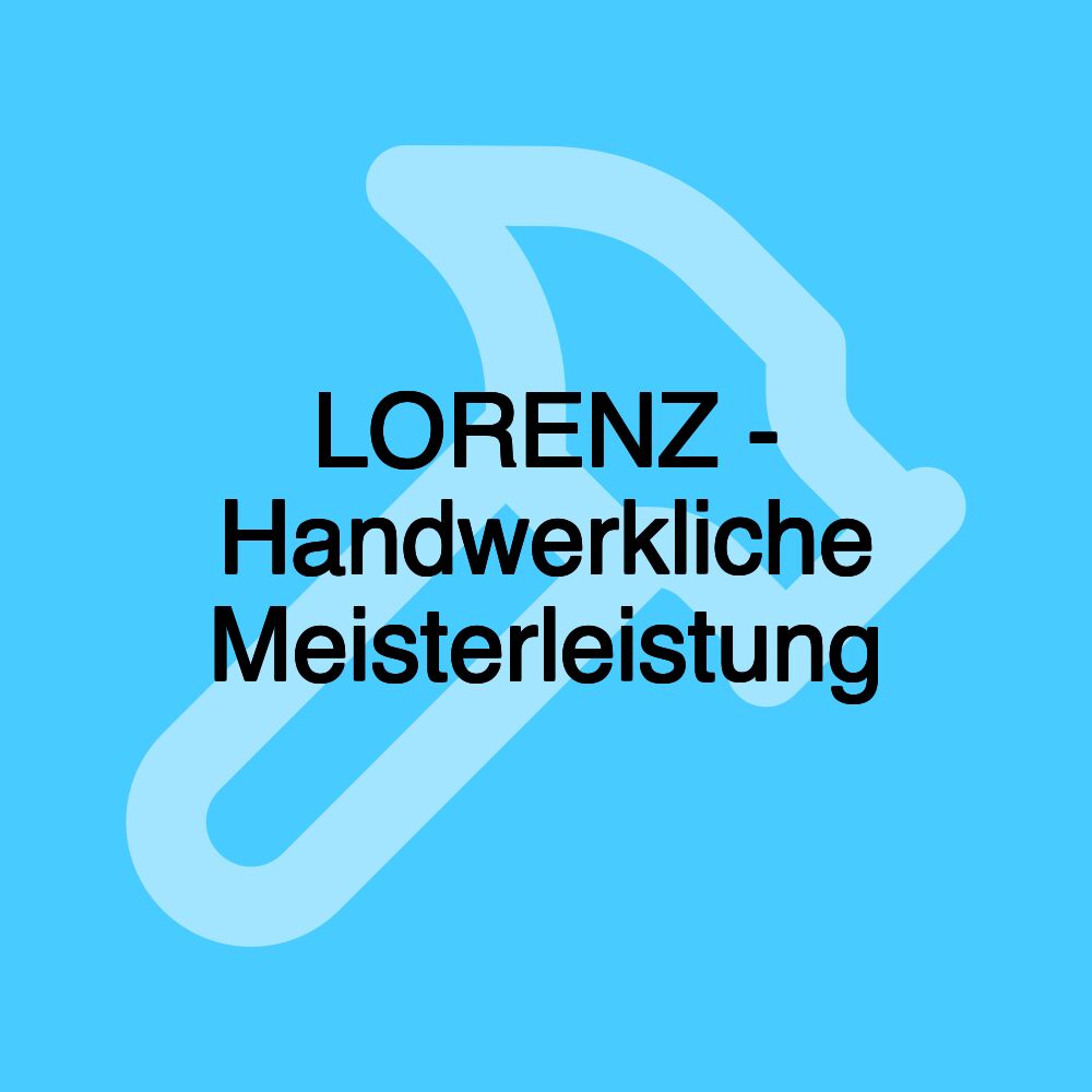 LORENZ - Handwerkliche Meisterleistung