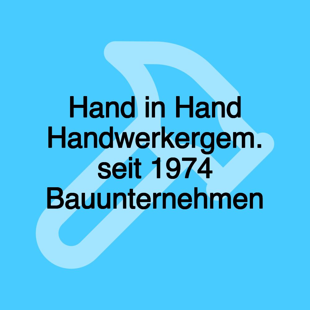 Hand in Hand Handwerkergem. seit 1974 Bauunternehmen