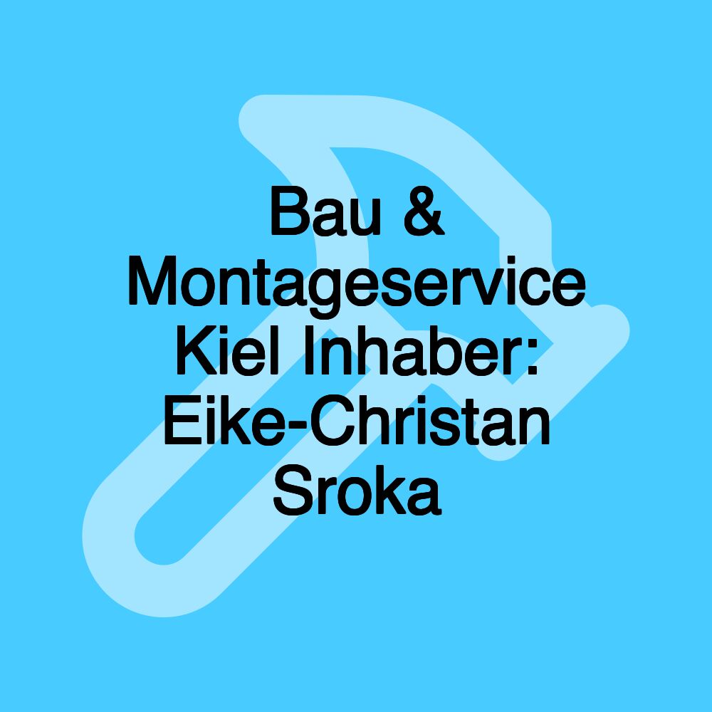 Bau & Montageservice Kiel Inhaber: Eike-Christan Sroka