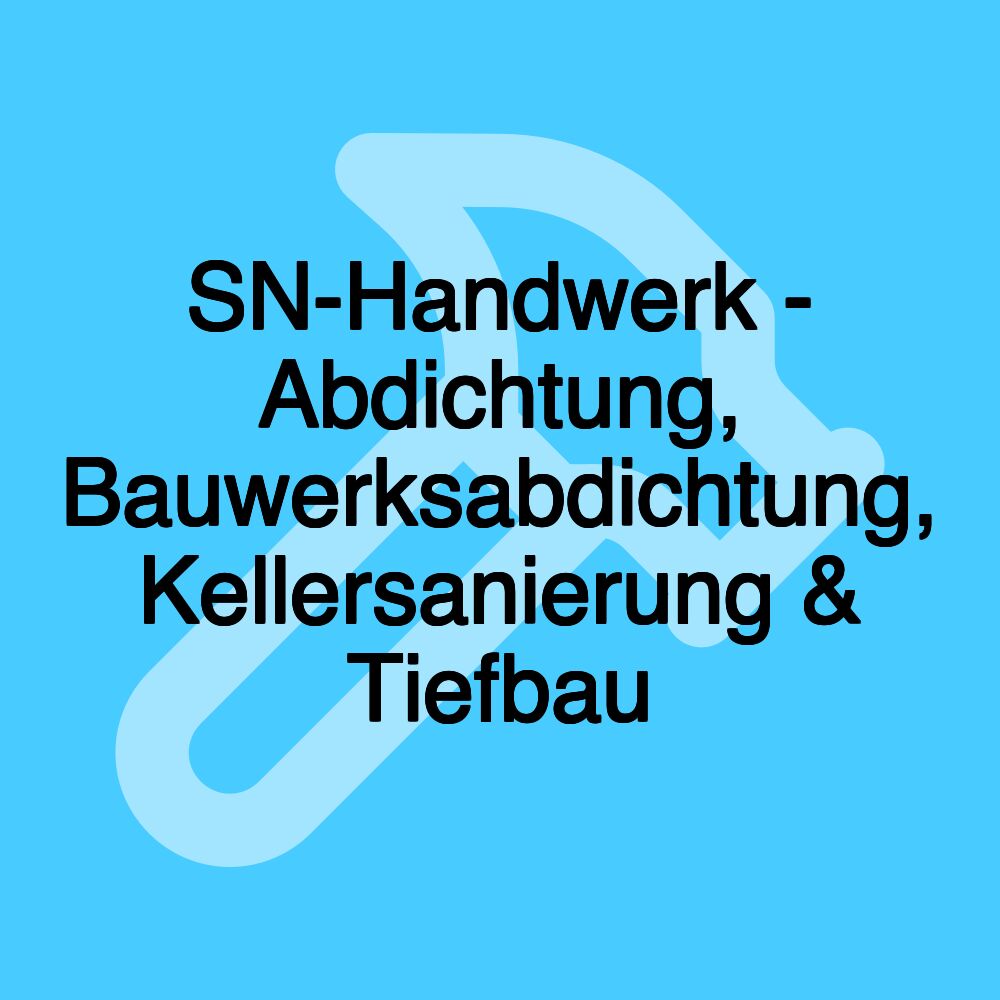 SN-Handwerk - Abdichtung, Bauwerksabdichtung, Kellersanierung & Tiefbau