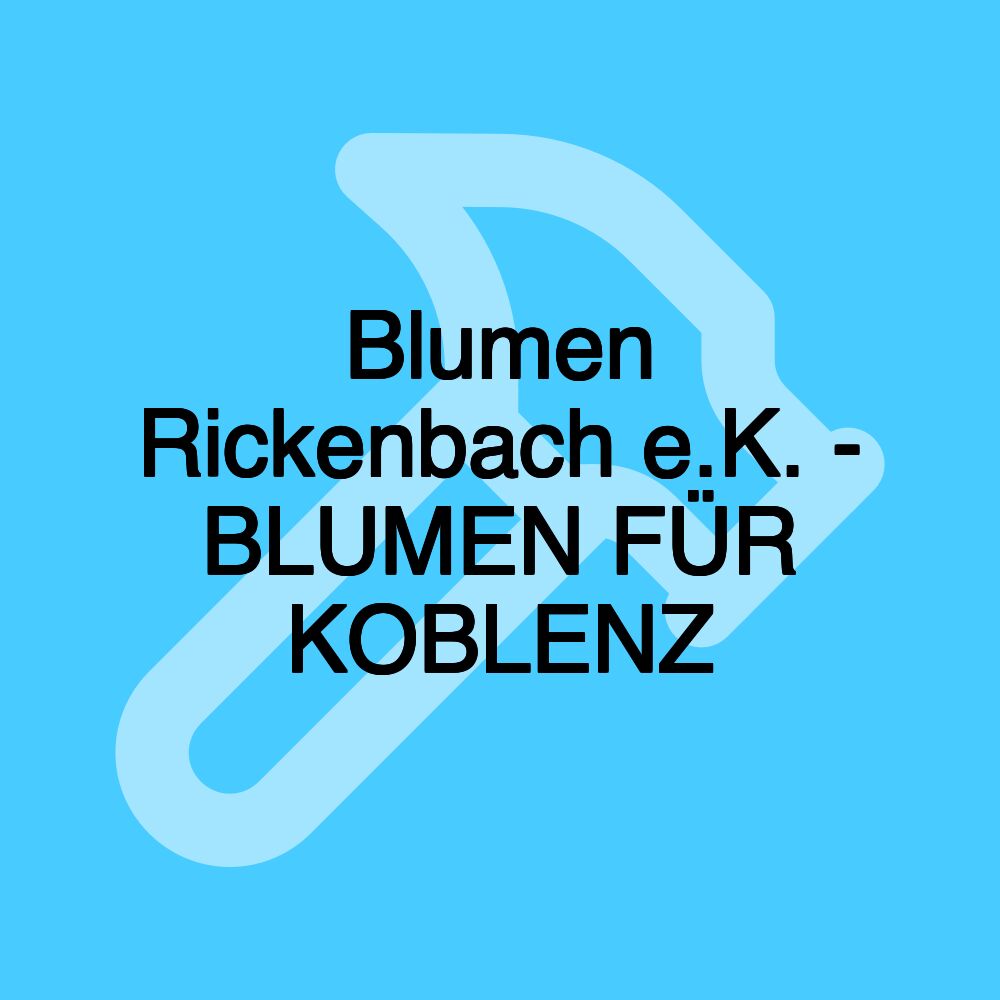 Blumen Rickenbach e.K. - BLUMEN FÜR KOBLENZ