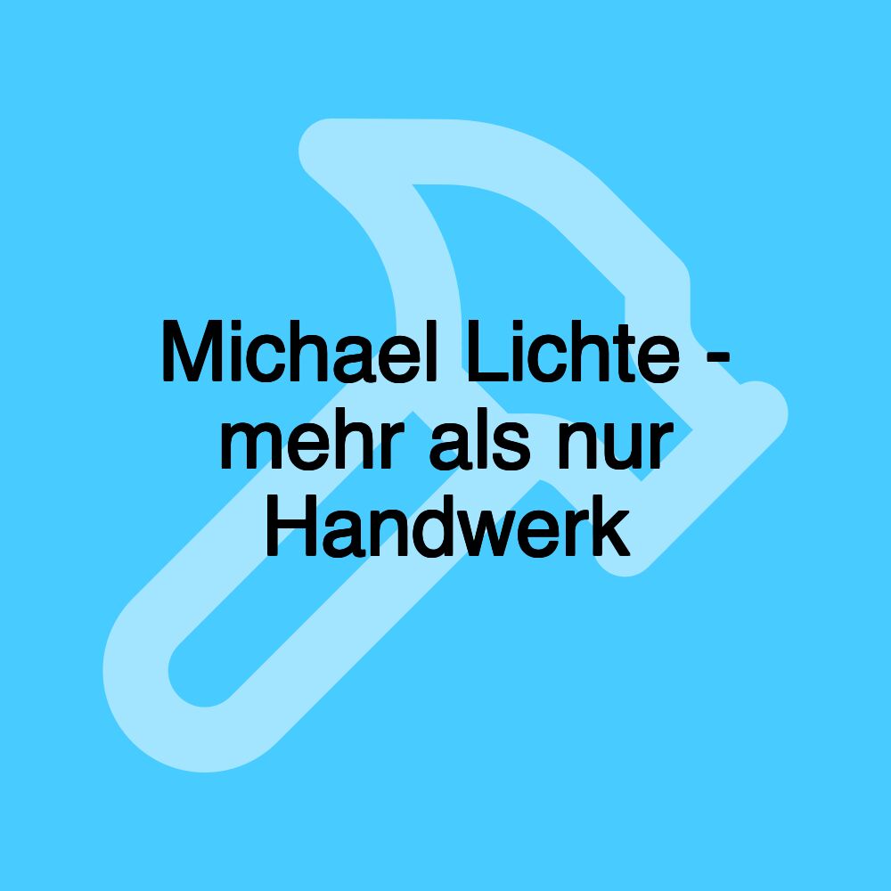 Michael Lichte - mehr als nur Handwerk