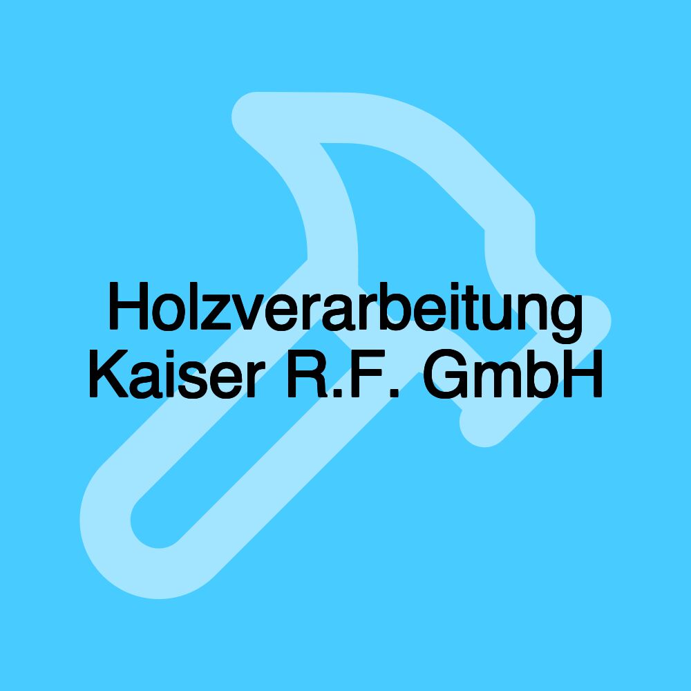 Holzverarbeitung Kaiser R.F. GmbH