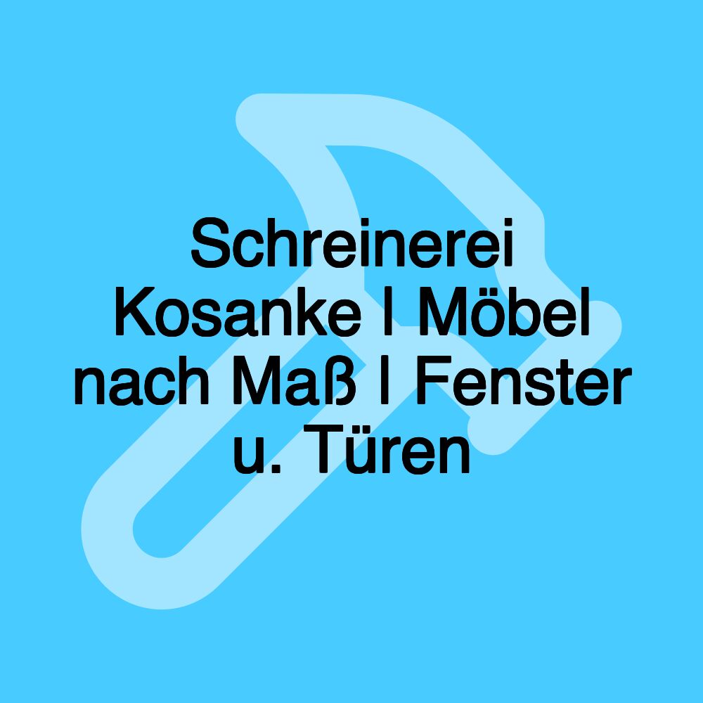 Schreinerei Kosanke | Möbel nach Maß | Fenster u. Türen