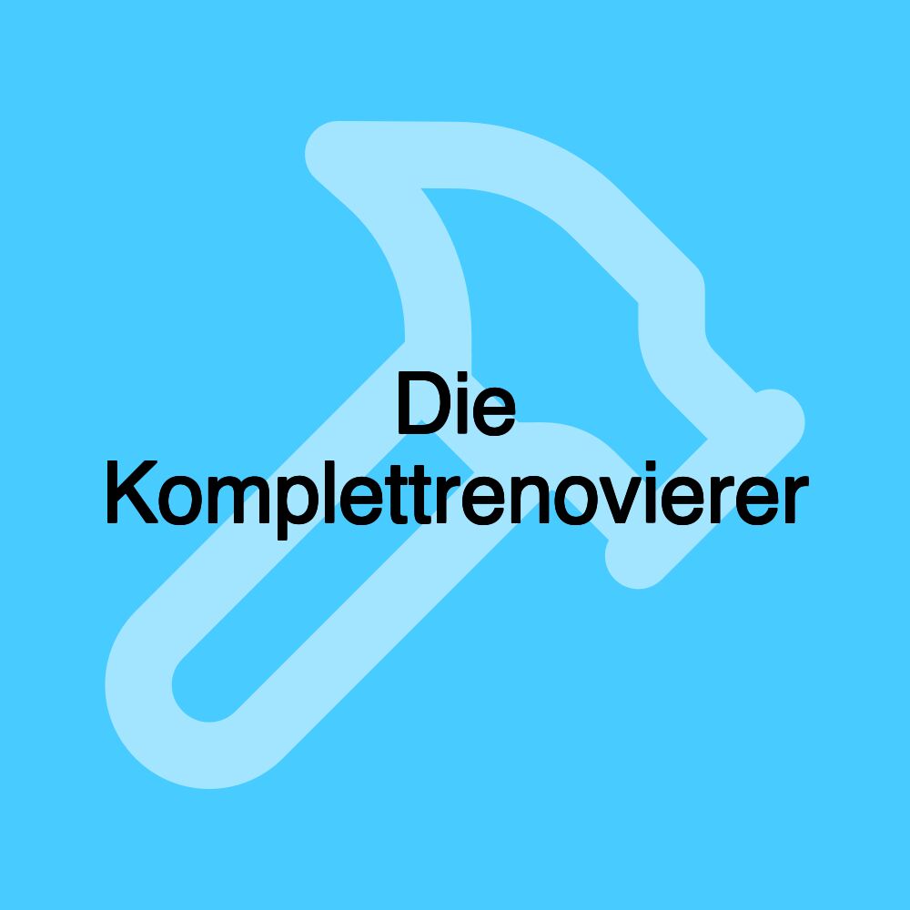 Die Komplettrenovierer