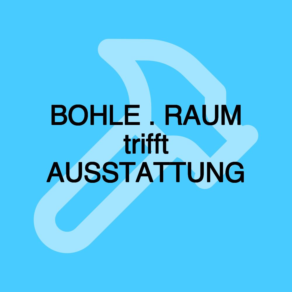 BOHLE . RAUM trifft AUSSTATTUNG