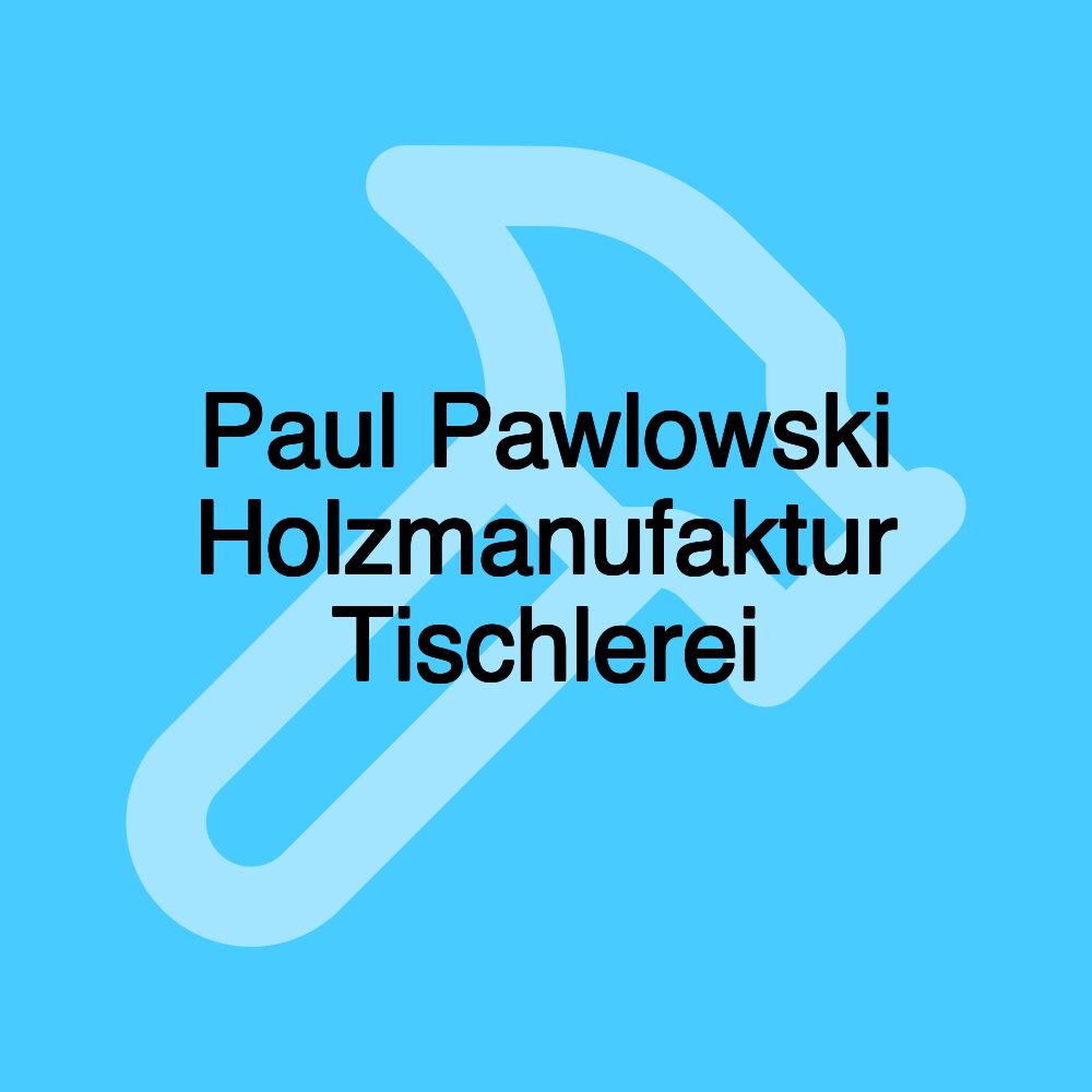 Paul Pawlowski Holzmanufaktur Tischlerei