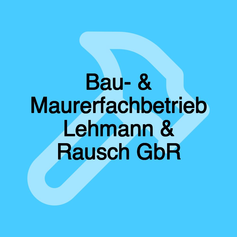 Bau- & Maurerfachbetrieb Lehmann & Rausch GbR