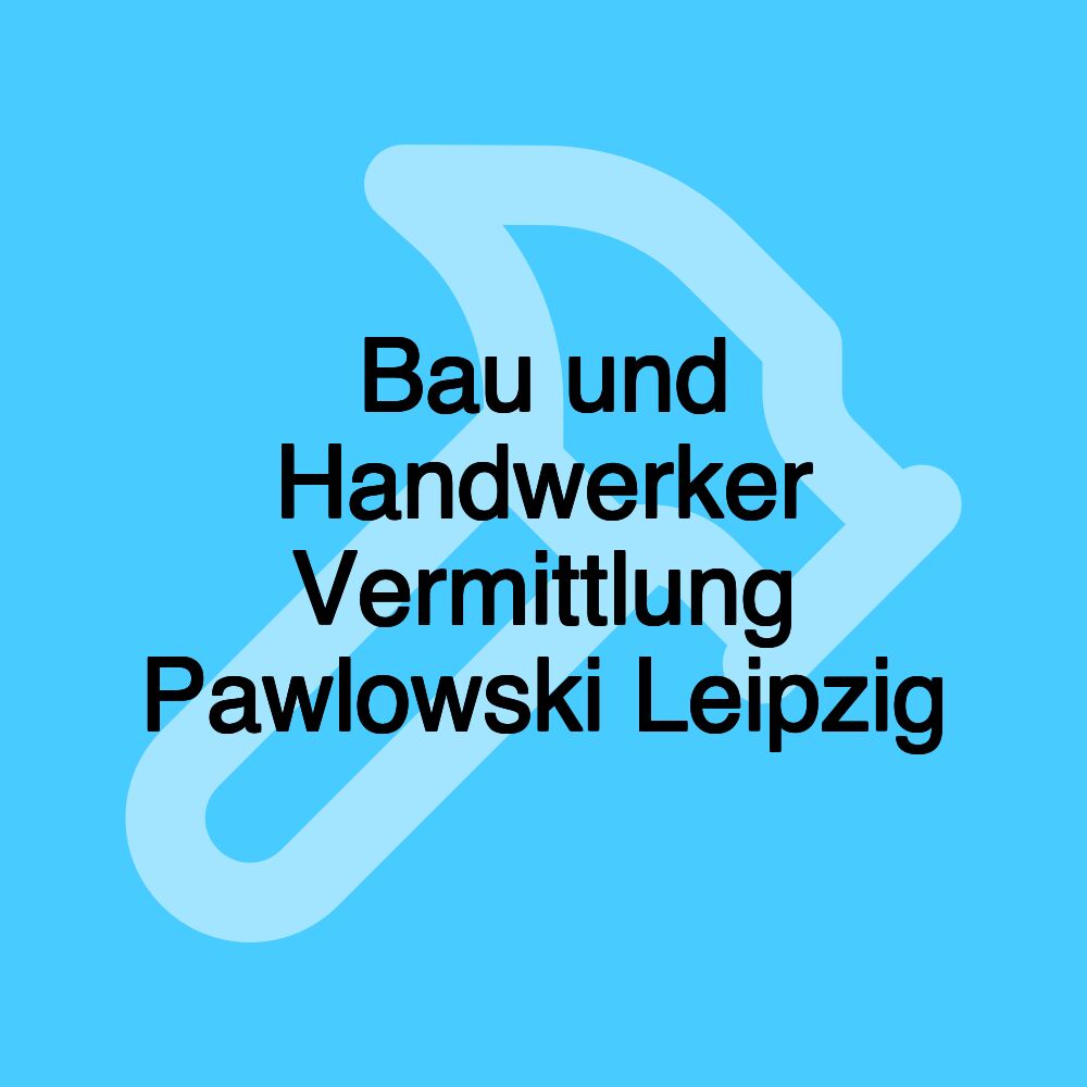 Bau und Handwerker Vermittlung Pawlowski Leipzig