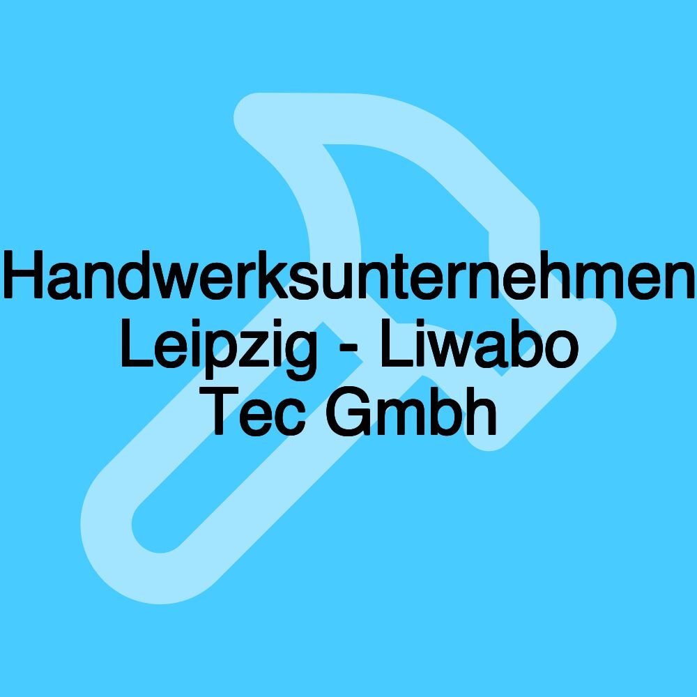 Handwerksunternehmen Leipzig - Liwabo Tec Gmbh