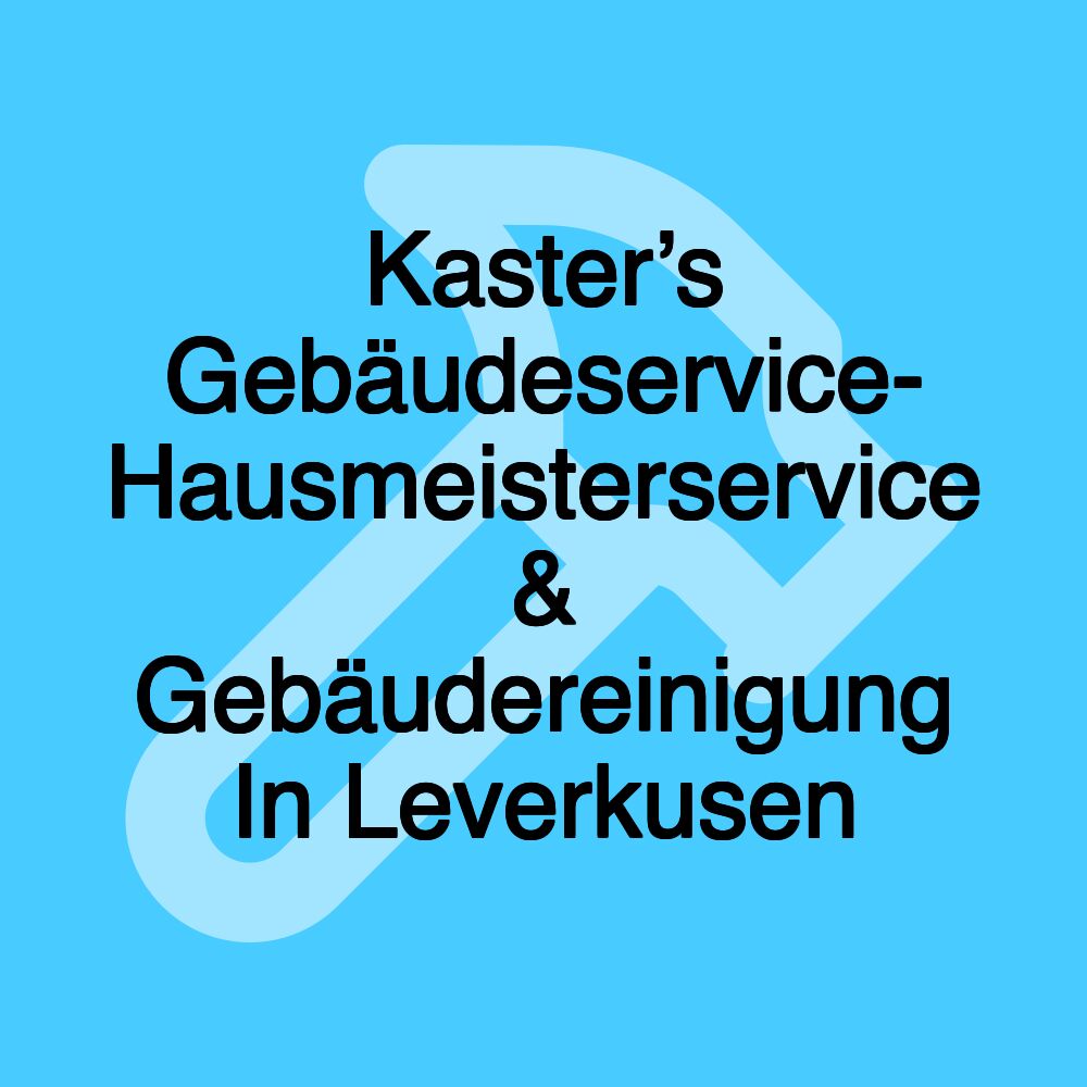 Kaster’s Gebäudeservice- Hausmeisterservice & Gebäudereinigung In Leverkusen