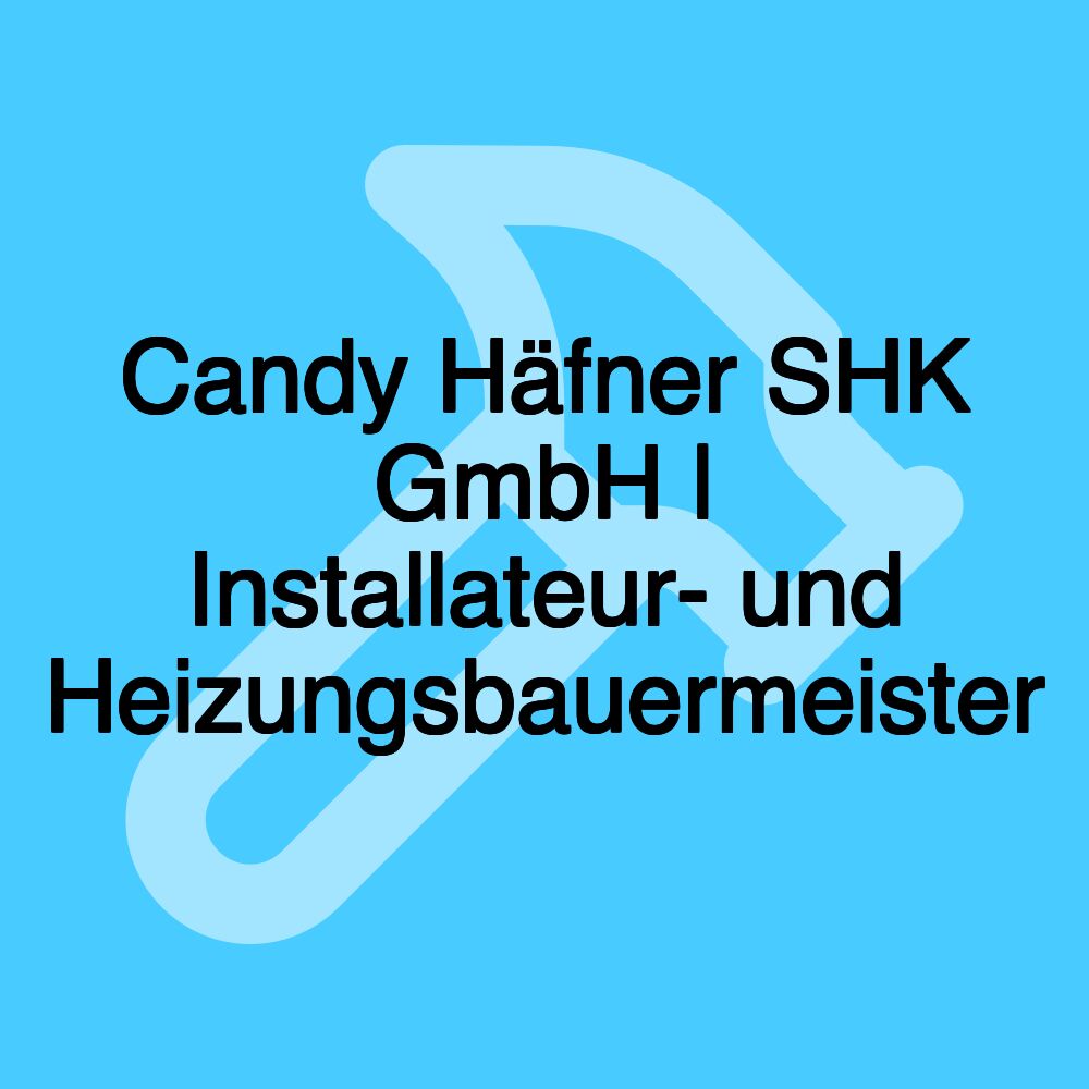 Candy Häfner SHK GmbH | Installateur- und Heizungsbauermeister