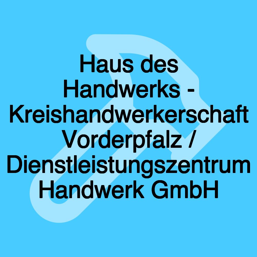 Haus des Handwerks - Kreishandwerkerschaft Vorderpfalz / Dienstleistungszentrum Handwerk GmbH