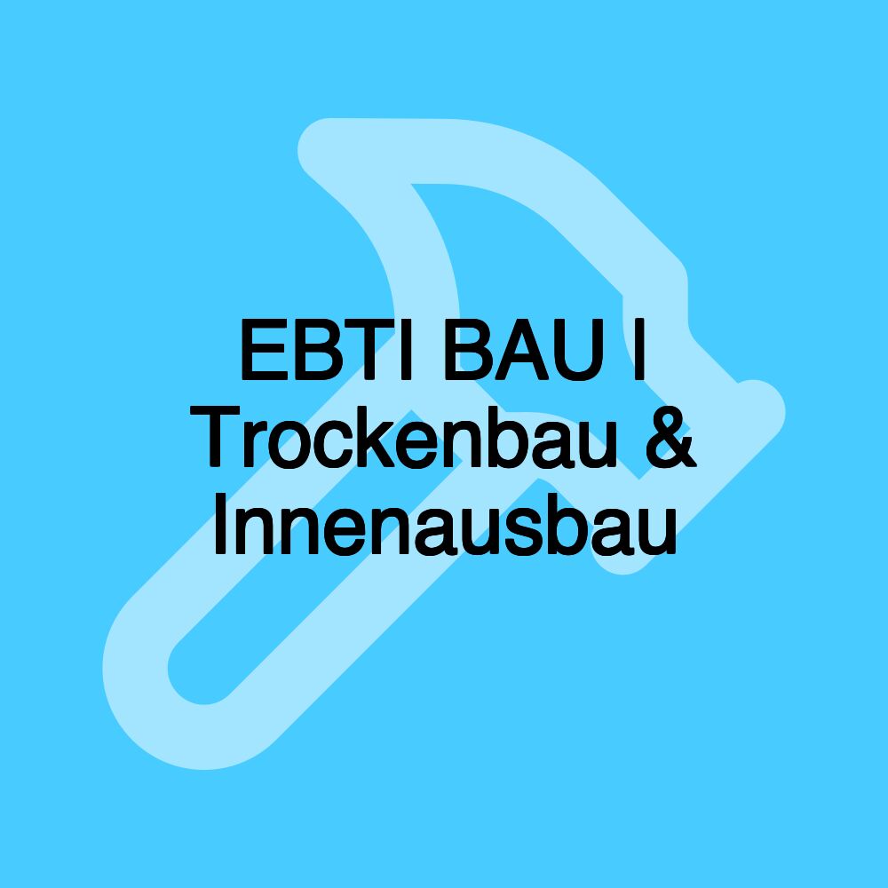 EBTI BAU | Trockenbau & Innenausbau