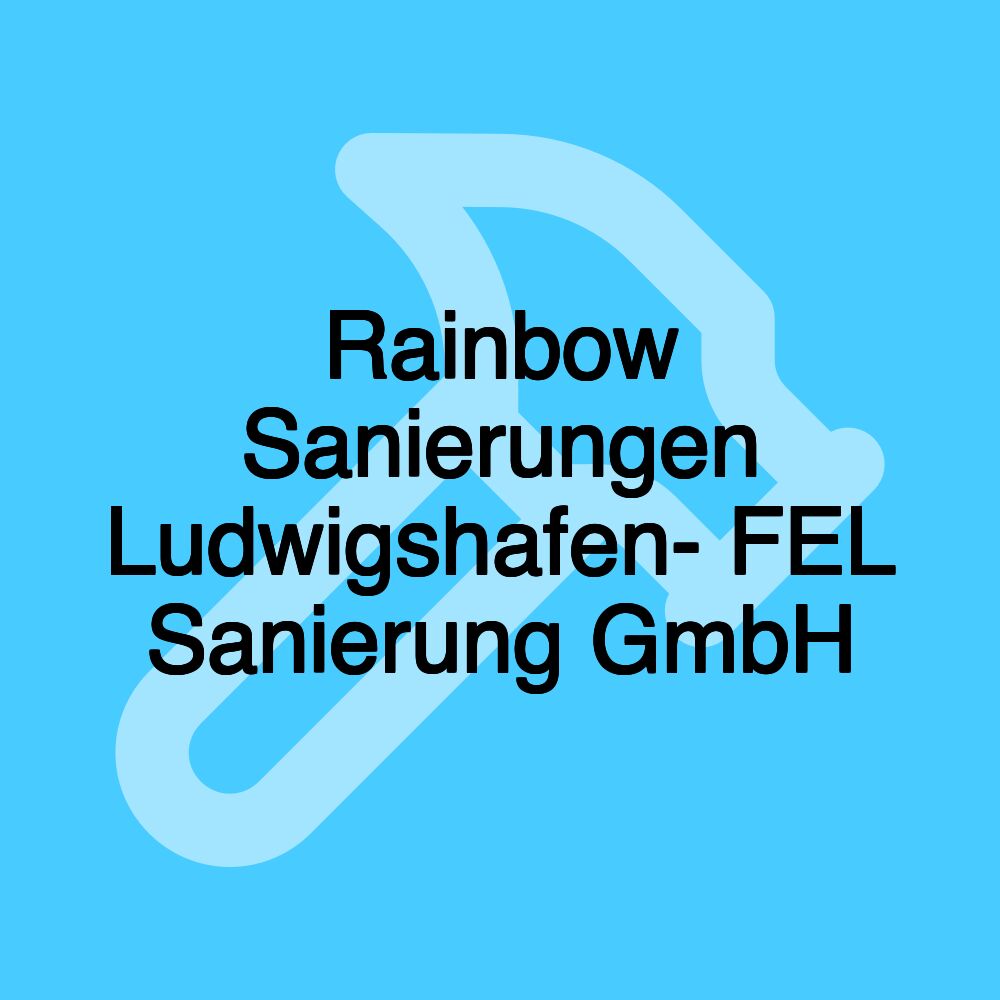 Rainbow Sanierungen Ludwigshafen- FEL Sanierung GmbH