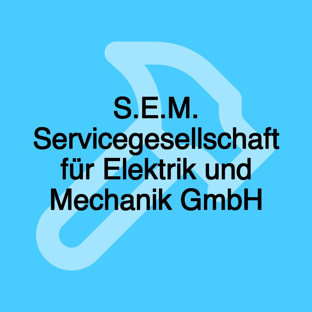 S.E.M. Servicegesellschaft für Elektrik und Mechanik GmbH