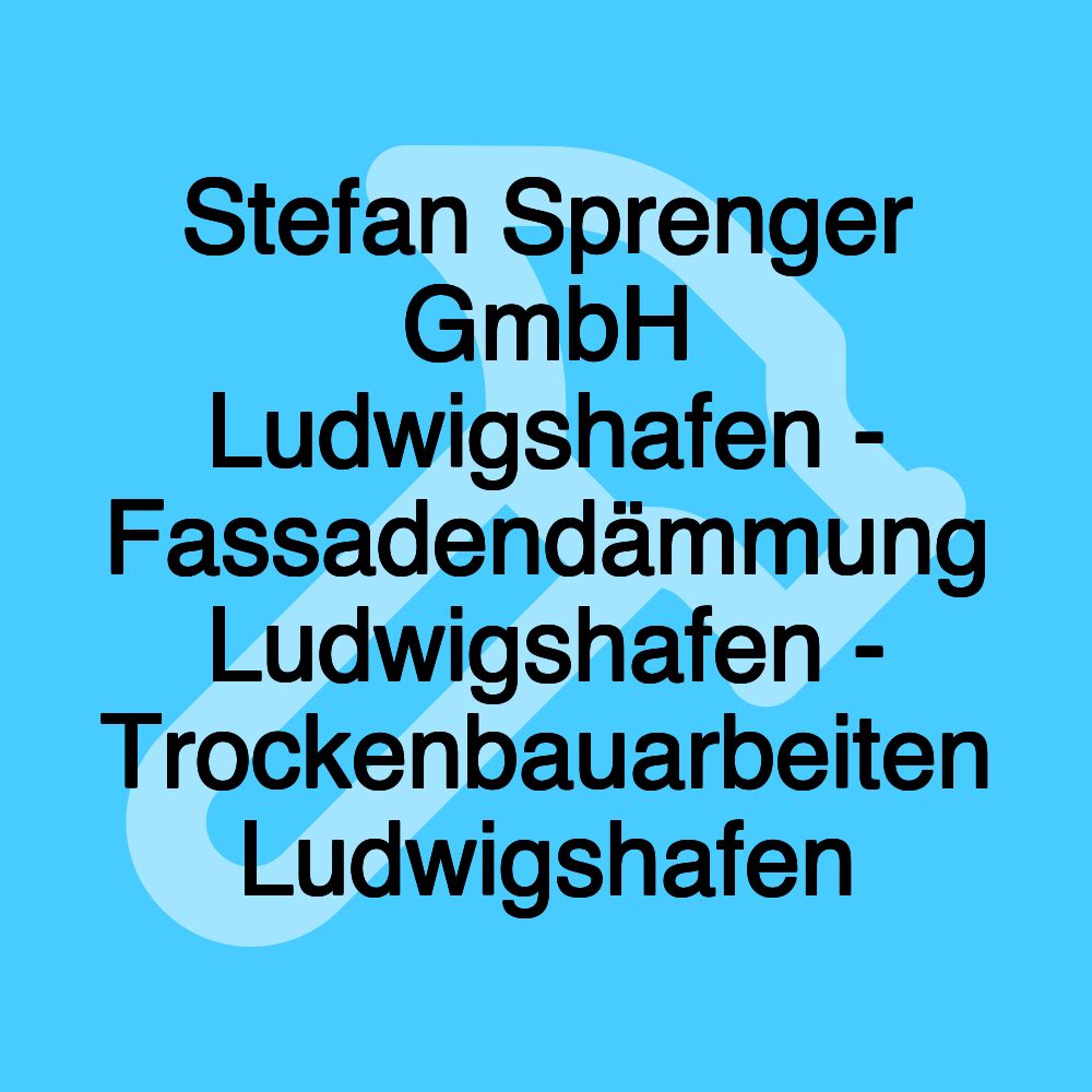 Stefan Sprenger GmbH Ludwigshafen - Fassadendämmung Ludwigshafen - Trockenbauarbeiten Ludwigshafen