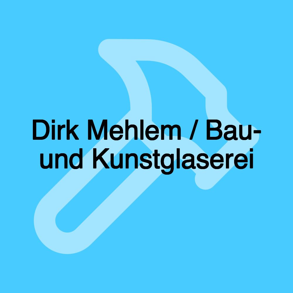 Dirk Mehlem / Bau- und Kunstglaserei