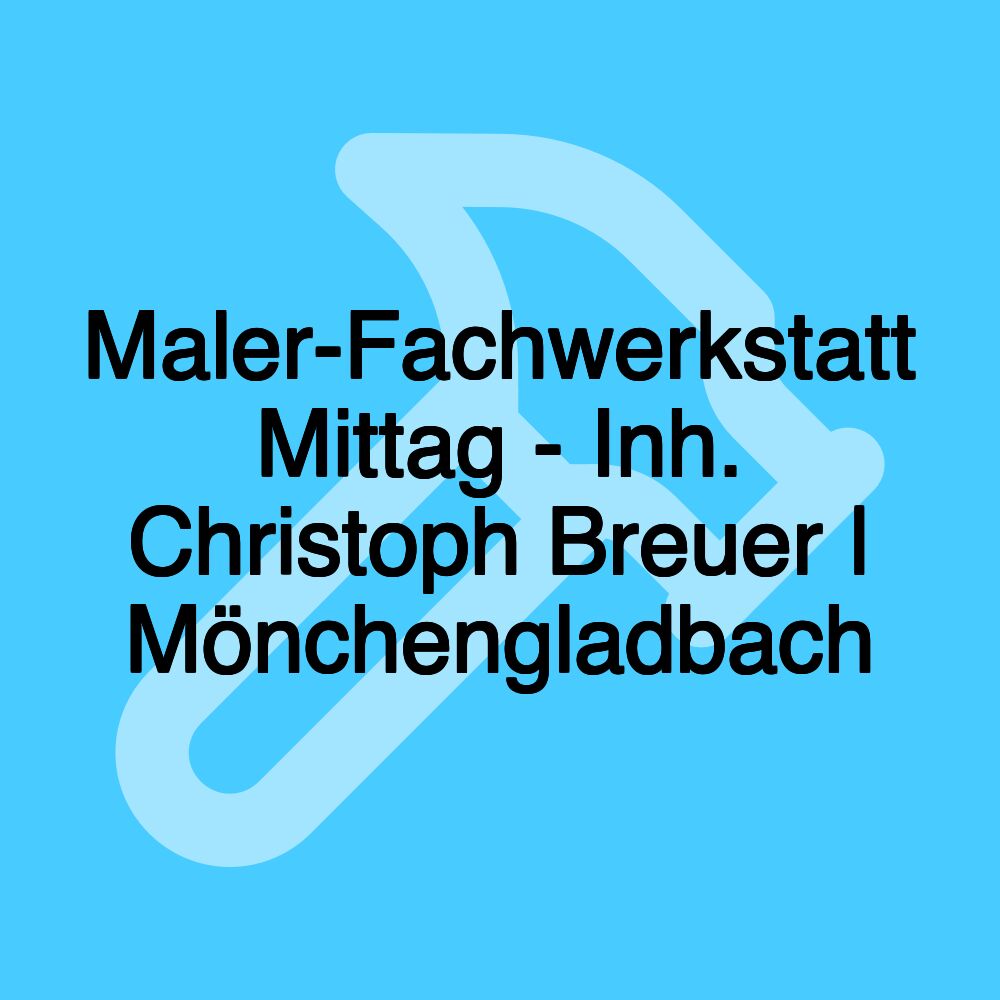 Maler-Fachwerkstatt Mittag - Inh. Christoph Breuer | Mönchengladbach