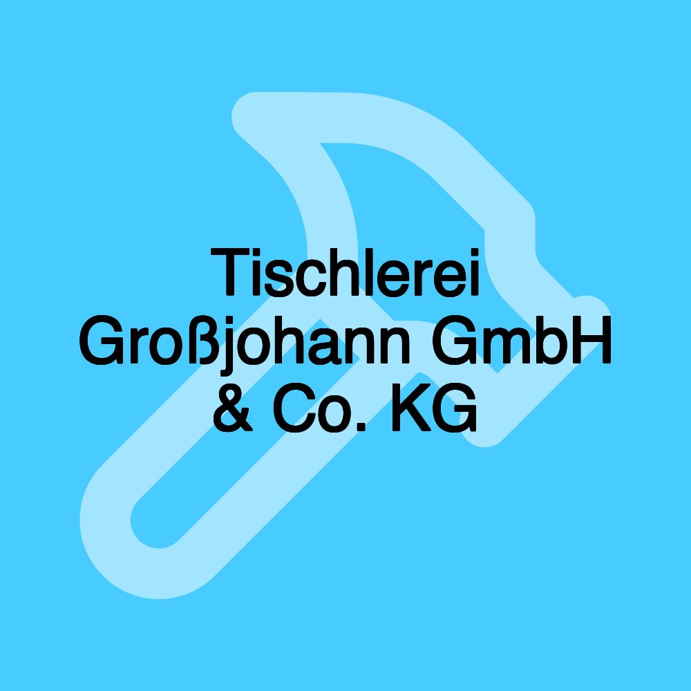 Tischlerei Großjohann GmbH & Co. KG