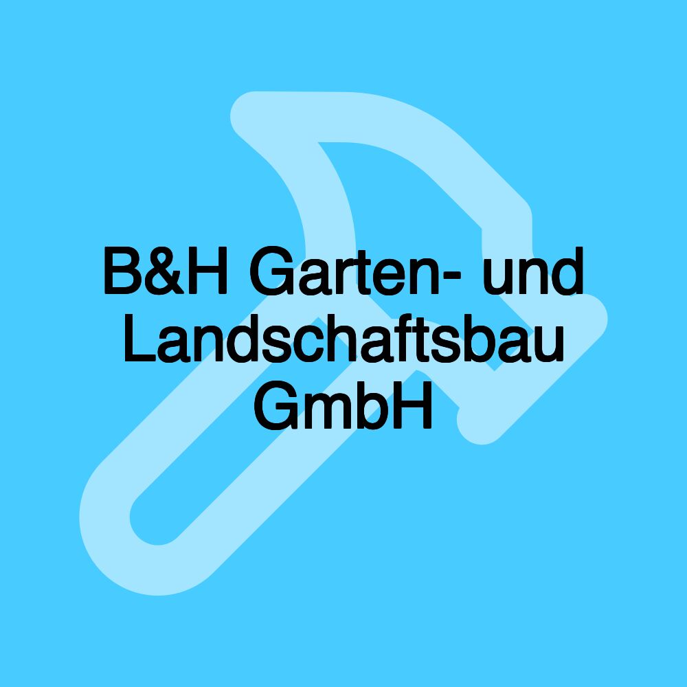 B&H Garten- und Landschaftsbau GmbH