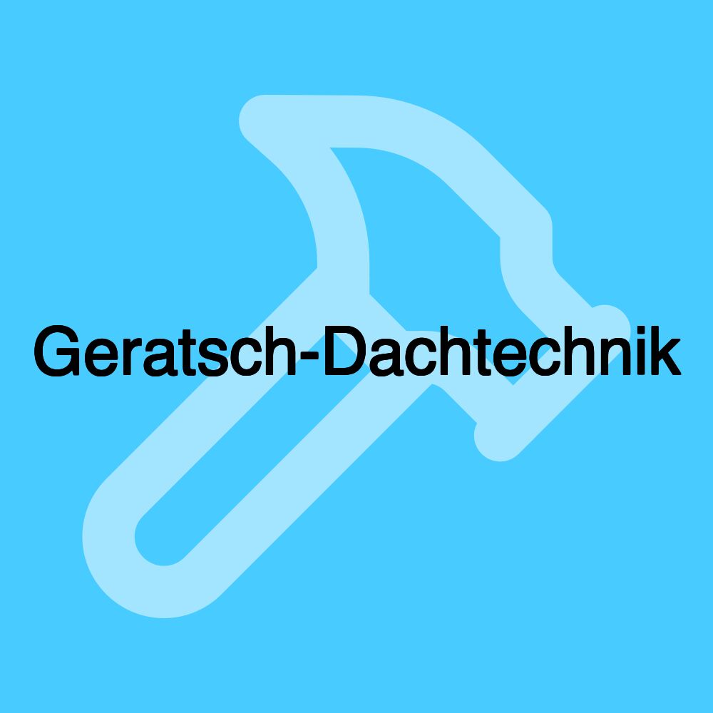 Geratsch-Dachtechnik