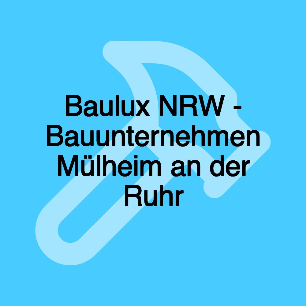 Baulux NRW - Bauunternehmen Mülheim an der Ruhr