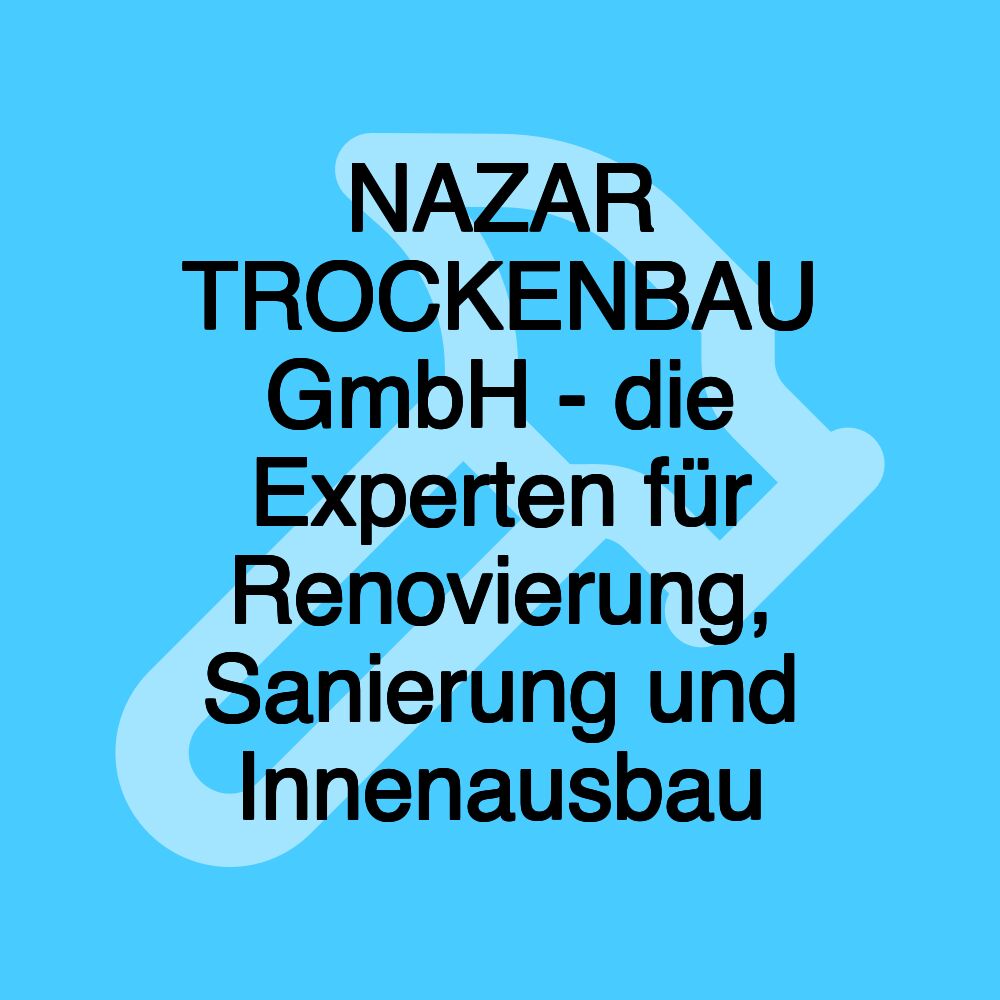 NAZAR TROCKENBAU GmbH - die Experten für Renovierung, Sanierung und Innenausbau