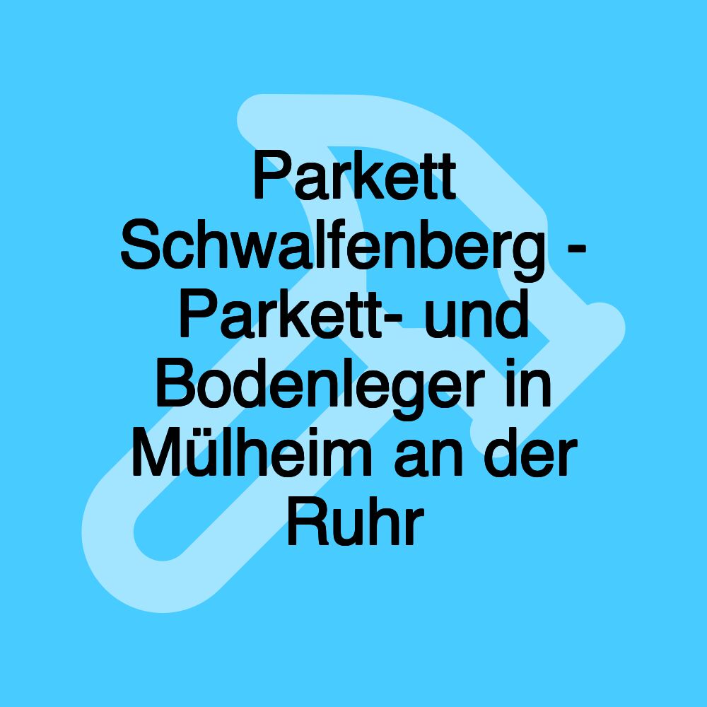 Parkett Schwalfenberg - Parkett- und Bodenleger in Mülheim an der Ruhr