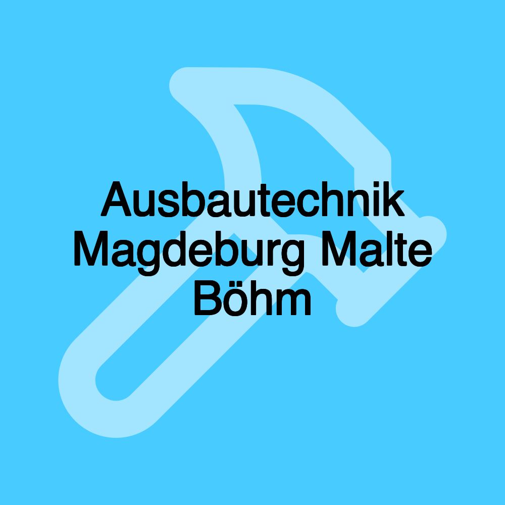 Ausbautechnik Magdeburg Malte Böhm