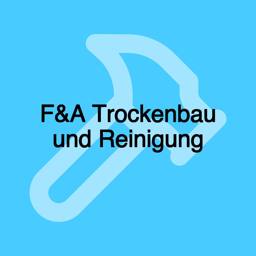 F&A Trockenbau und Reinigung