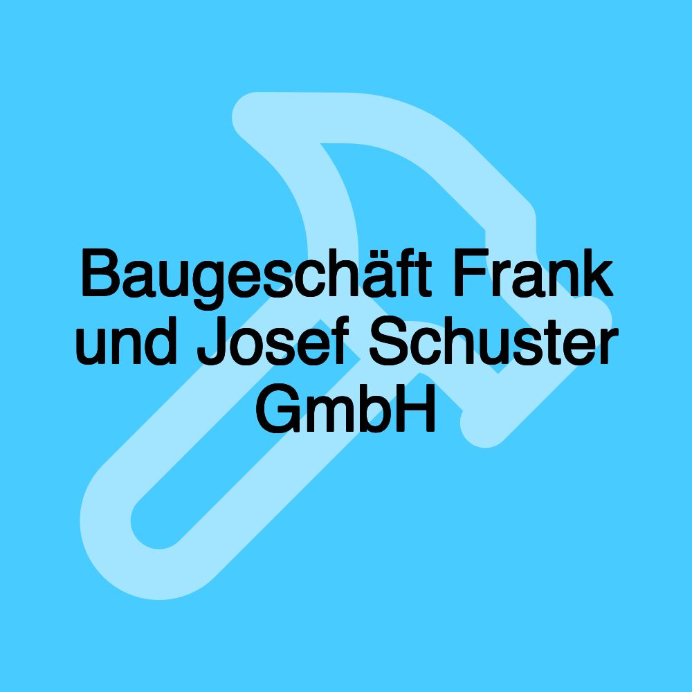 Baugeschäft Frank und Josef Schuster GmbH