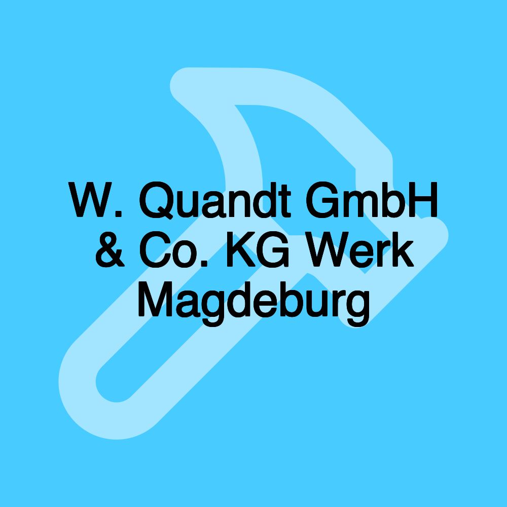 W. Quandt GmbH & Co. KG Werk Magdeburg