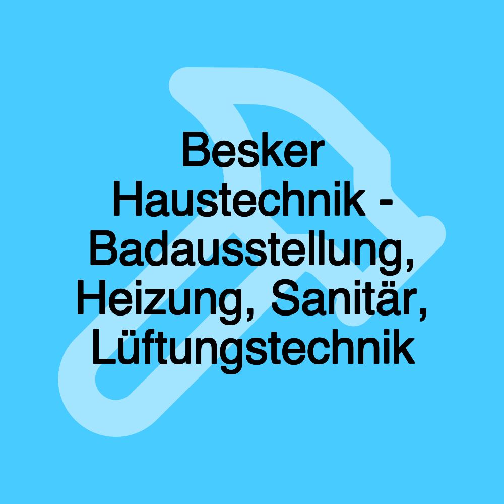 Besker Haustechnik - Badausstellung, Heizung, Sanitär, Lüftungstechnik