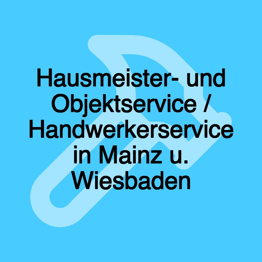 Hausmeister- und Objektservice / Handwerkerservice in Mainz u. Wiesbaden