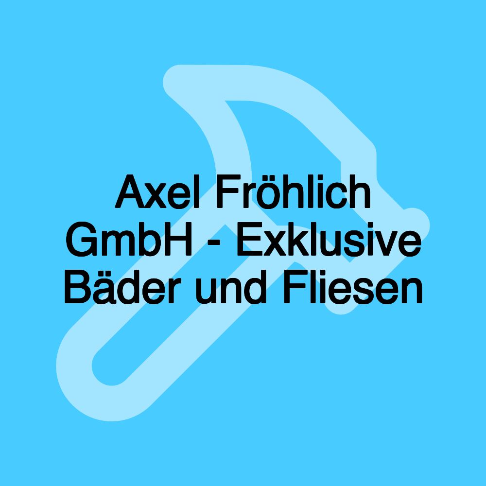 Axel Fröhlich GmbH - Exklusive Bäder und Fliesen