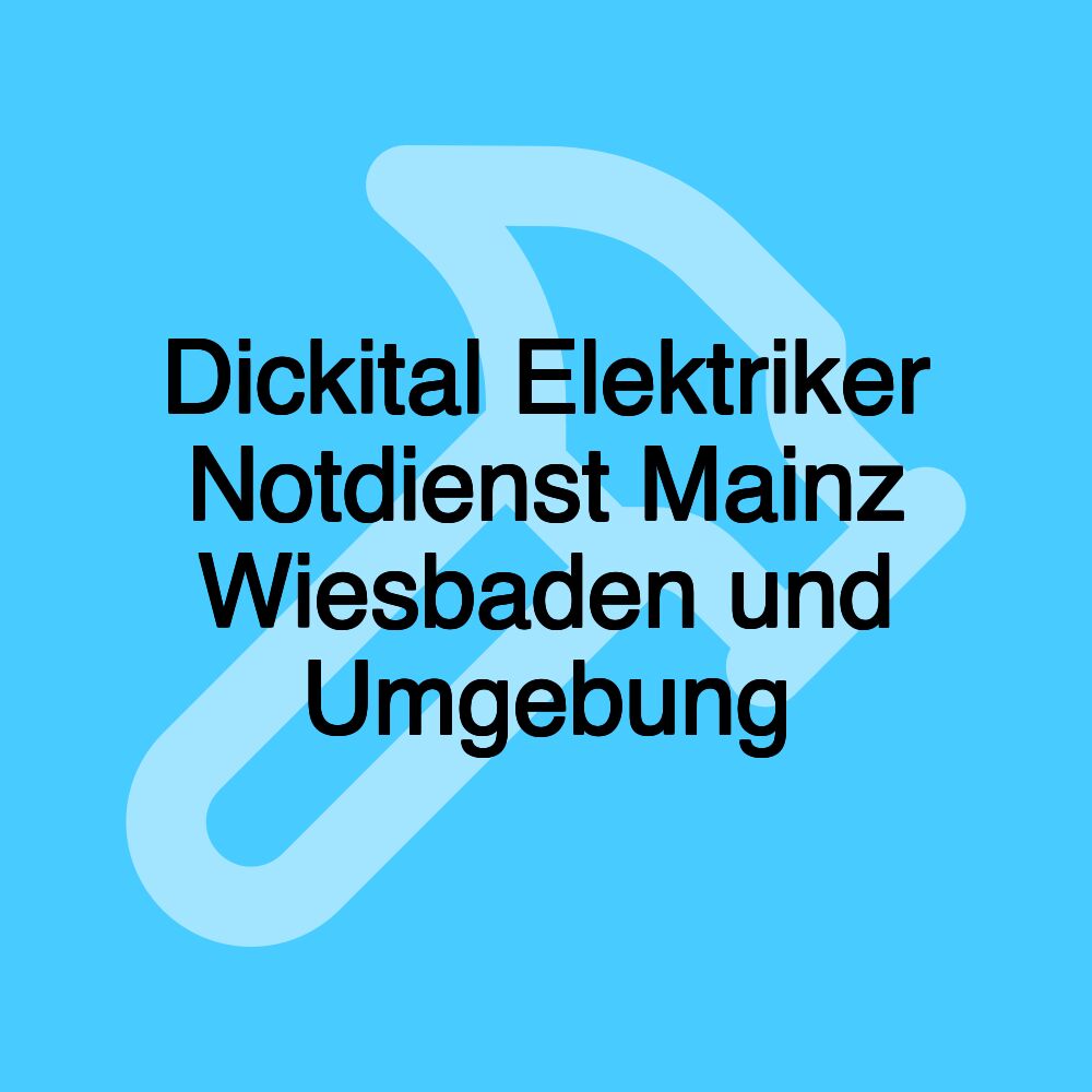 Dickital Elektriker Notdienst Mainz Wiesbaden und Umgebung