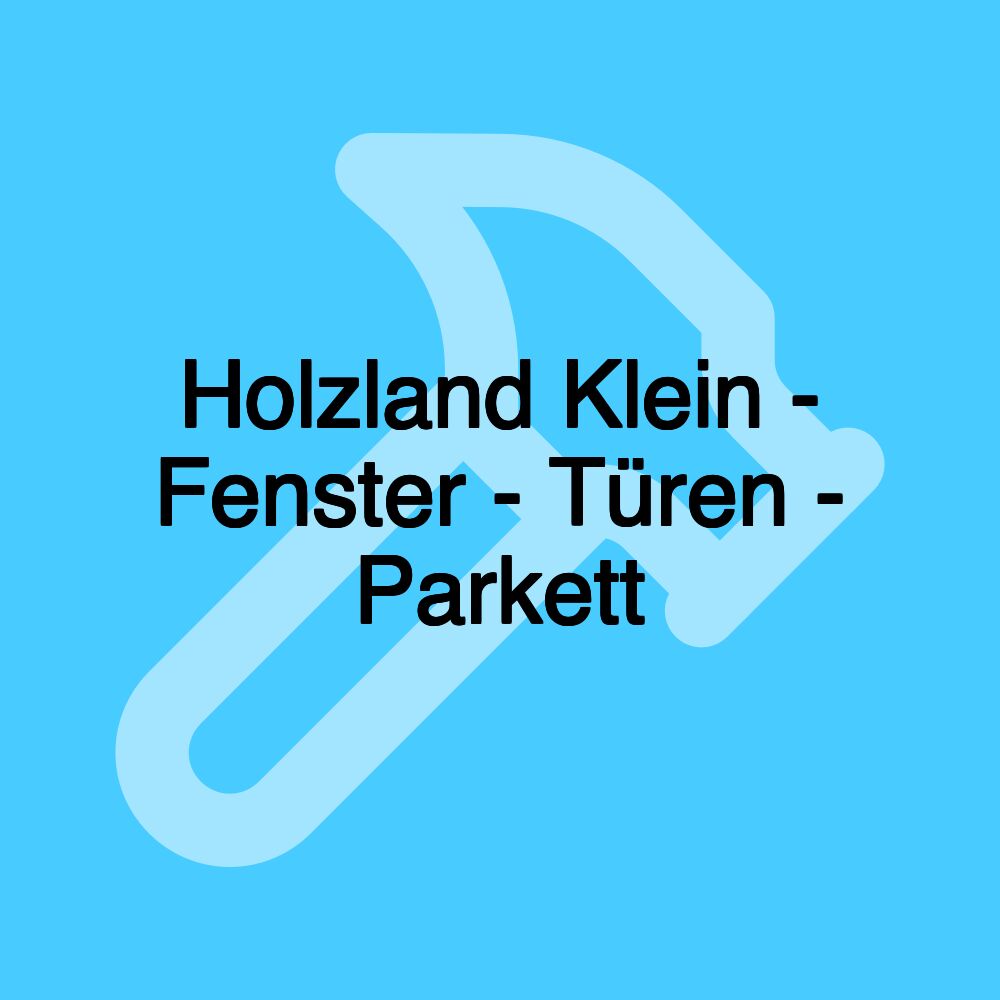 Holzland Klein - Fenster - Türen - Parkett