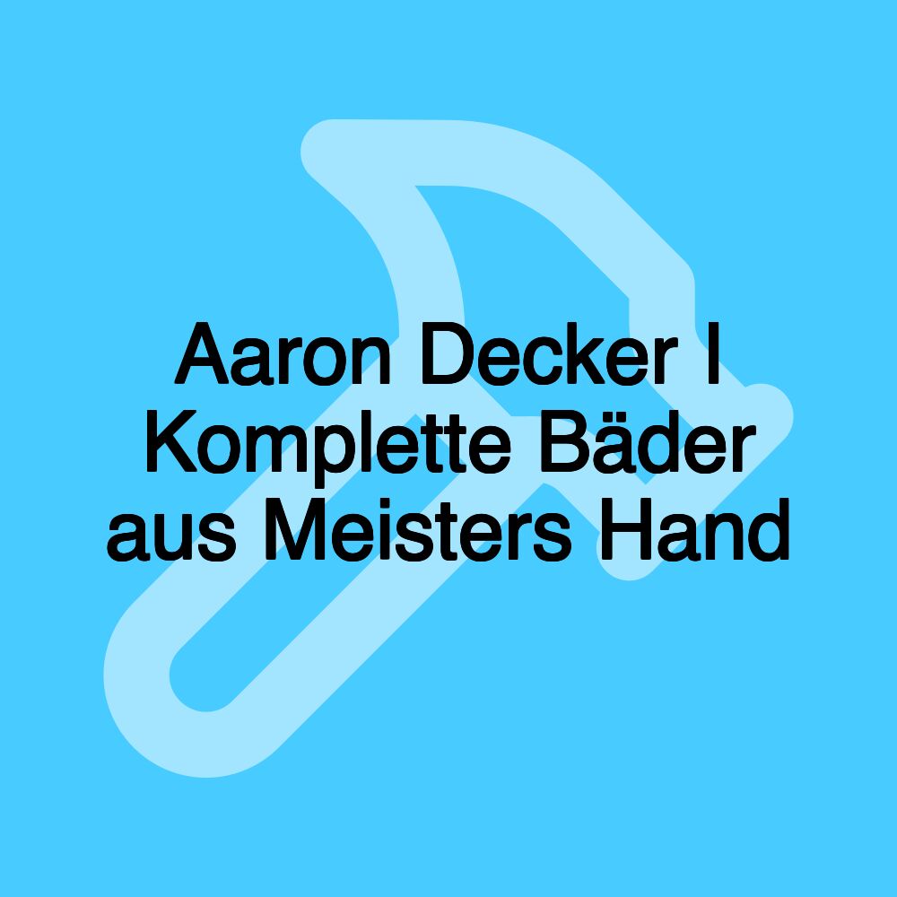 Aaron Decker I Komplette Bäder aus Meisters Hand