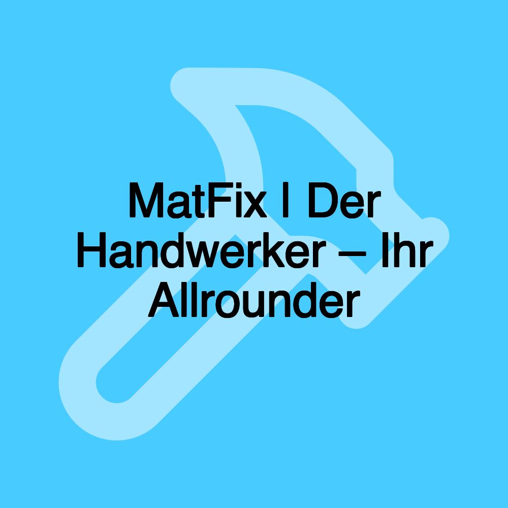 MatFix | Der Handwerker – Ihr Allrounder